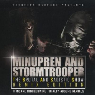 Minupren & Stormtrooper - The Brutal And Sadistic Show (Remix Edition) (2017)