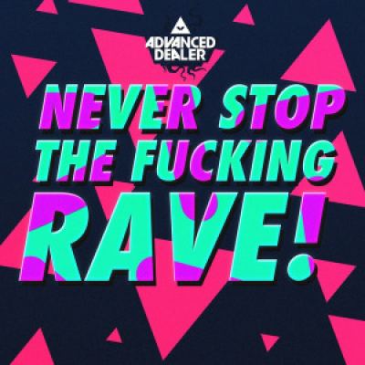 Advanced Dealer - Never Stop The Fucking Rave! (2015)