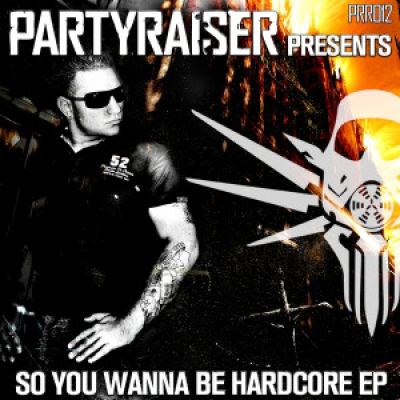 Partyraiser And Friends - So You Wanna Be Hardcore (2015)