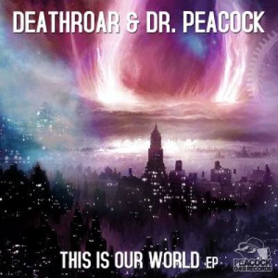 Deathroar & Dr. Peacock - This Is Our World EP (2017)
