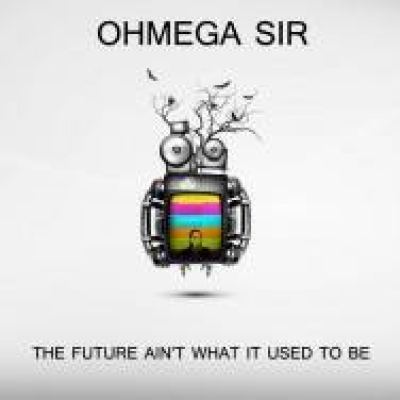 OhMega Sir - The Future Ain't What It Used To Be (2011)