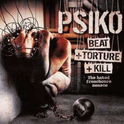 Psiko - Beat +Torture +Kill - The Hated Frenchcore Menace (2010)