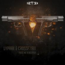 Dyprax & Crossfiyah - Made Me A Weapon (2015)