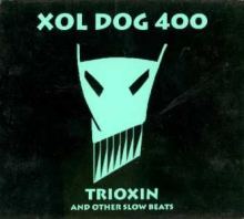 Xol Dog 400 - Trioxin (1994)