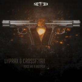 Dyprax & Crossfiyah - Made Me A Weapon (2015)