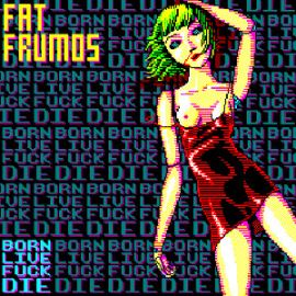 Fat Frumos - BORN! LIVE! FUCK! DIE! (2013)