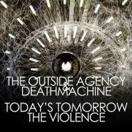 The Outside Agency and Deathmachine - Today's Tomorrow / The Violence