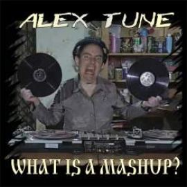 AleX Tune - What Is A Mashup? (2009)