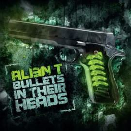 Alien T - Bullets In Their Heads (2010)