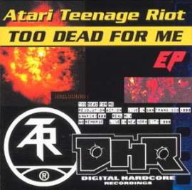Atari Teenage Riot - Too Dead For Me E.P. (1999)