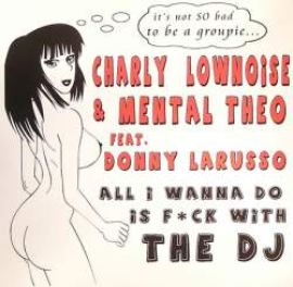 Charly Lownoise & Mental Theo Feat Donny Larusso - All I Wanna Do Is Fck With The DJ (2007)