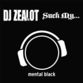 Dj Zealot - Suck My (2010)