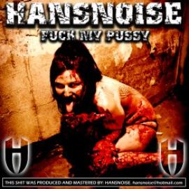 Hansnoise - Fuck My Pussy (2011)