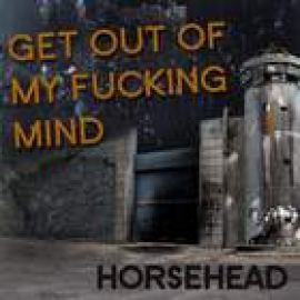 Horsehead - Get Out of My Fucking Mind! (2009)