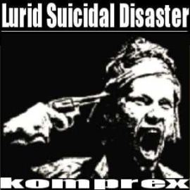 Komprex - Lurid Suicidal Disaster (2003)