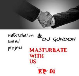 Ma5turbation united project vs. DJ Gundon - MA5TURBATE WITH US (EP#01) (2008)