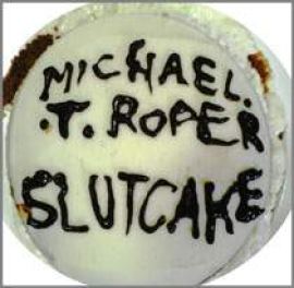 Michael T Roper - Slutcake (2009)