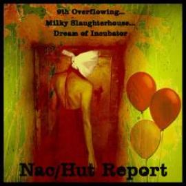Nac/Hut Report - 9th Overflowing... Milky Slaughterhouse... Dream Of Incubator... (2010)
