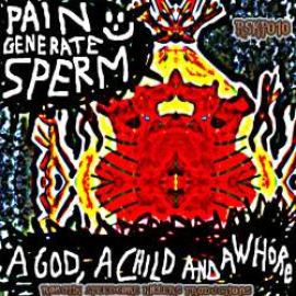 Pain Generate Sperm - A God, A Child And A Whore (2009)