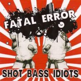 Shot Bass Idiots - Fatal Error (2009)
