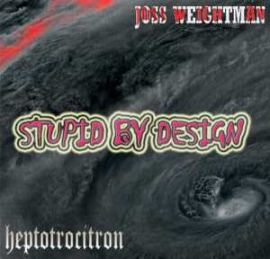 Heptotrocitron & Joss Weightman - Stupid By Design (2007)